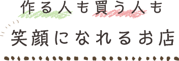 作る人も買う人も笑顔になれるお店